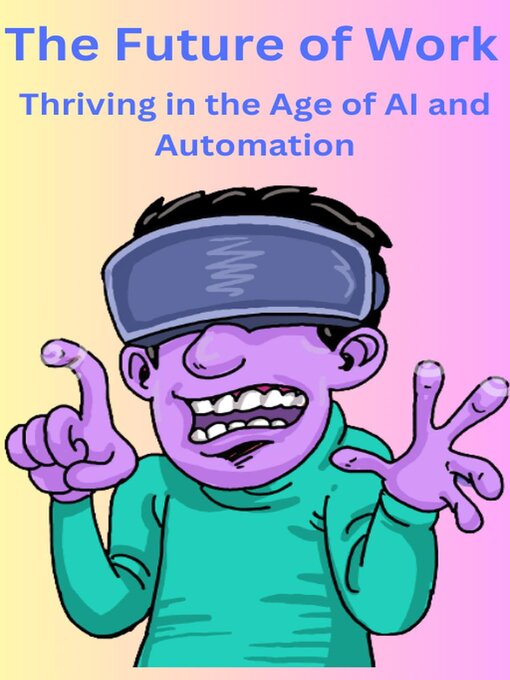 Title details for The Future of Work Thriving in the Age of AI and Automation by AJAY BHARTI - Available